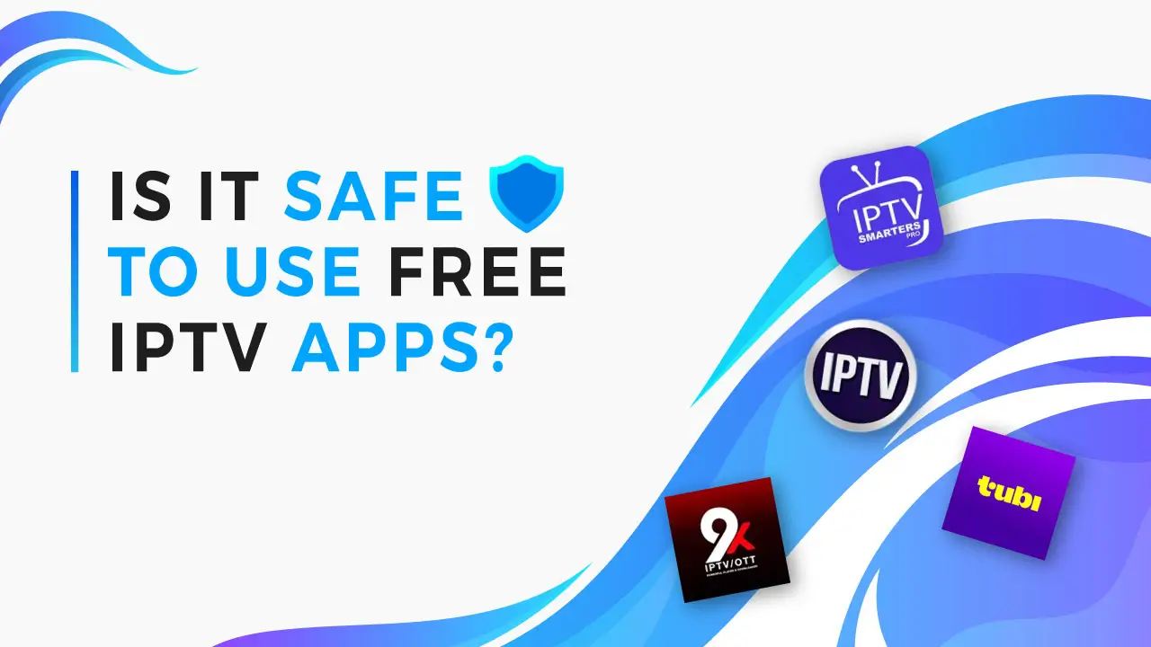 is it safe to use free iptv apps?