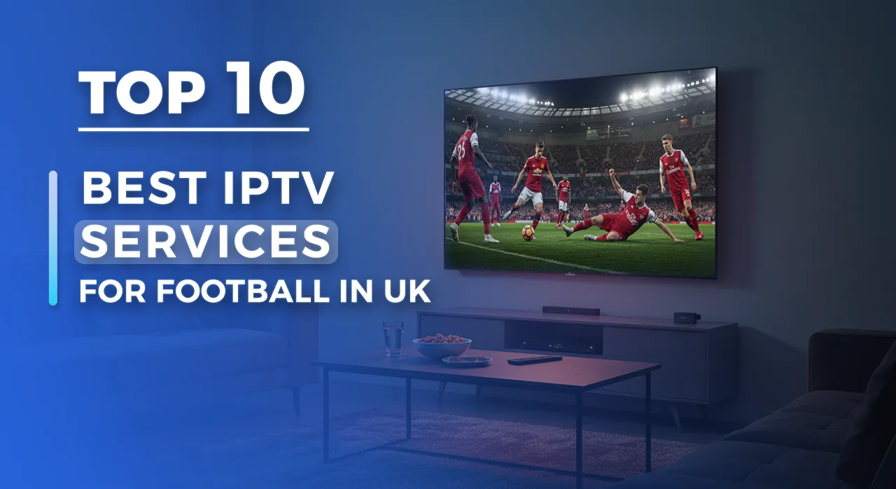 Top 10 Best IPTV Service Providers in the UK for Football